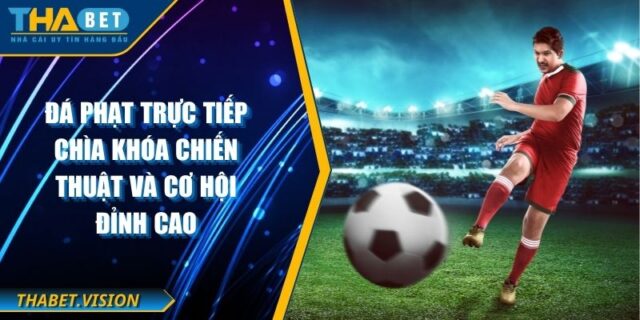 Đá Phạt Trực Tiếp Chìa Khóa Chiến Thuật Và Cơ Hội Đỉnh Cao